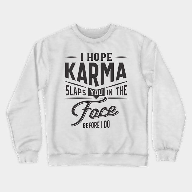 I Hope Karma Slaps You In The Face. Before I Do Crewneck Sweatshirt by cidolopez